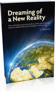 Dreaming of a New Reality: How restorative practices reduce crime and violence, improve relationships and strengthen civil society by Ted Wachtel